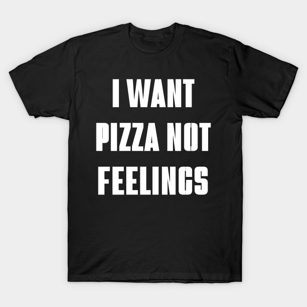 i want pizza not feelings T-Shirt by mdr design